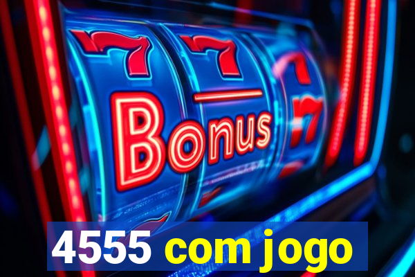 4555 com jogo